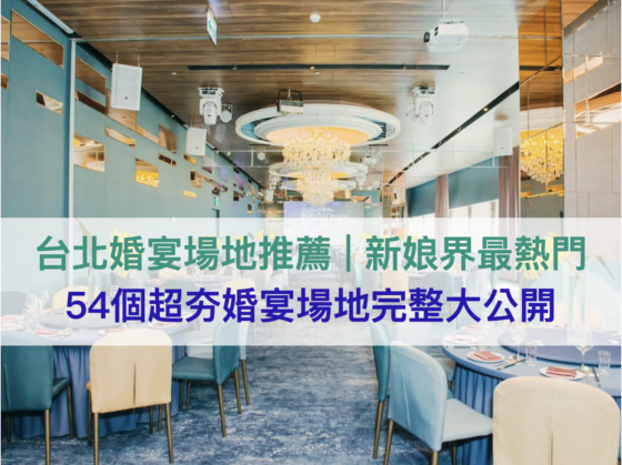 台北婚宴推薦|新娘界最熱門→台北54個超夯婚宴場地完整大公開|台北婚宴場地推薦