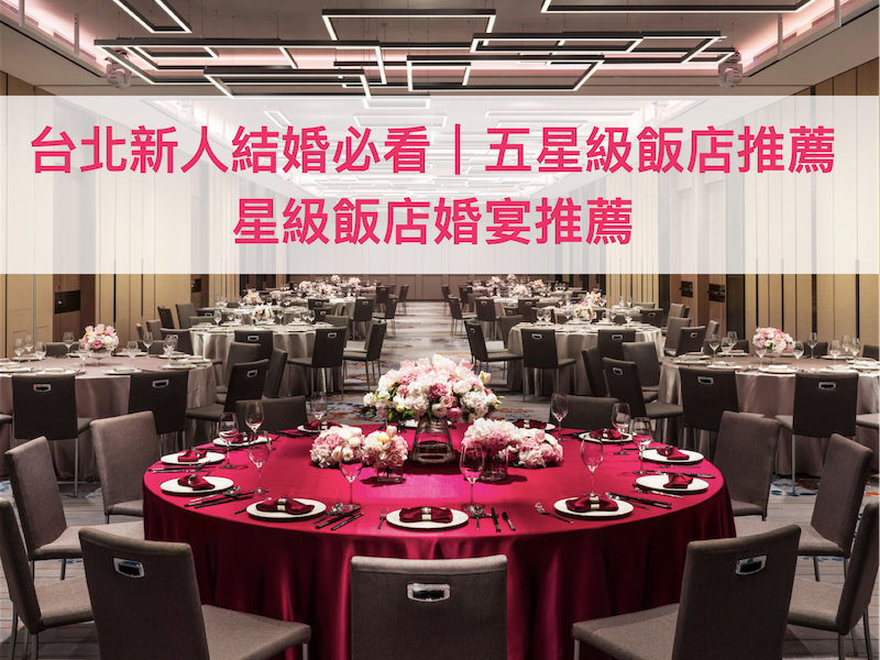 2024 婚宴場地推薦｜23間人氣「台北星級飯店」婚期出來就手刀下訂！